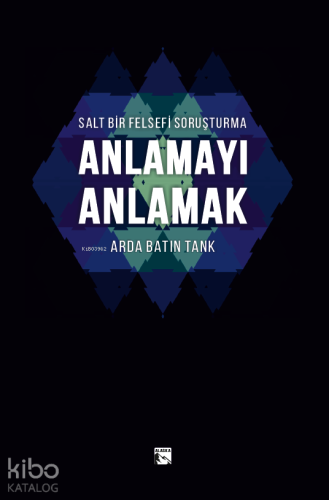 Salt Bir Felsefi Soruşturma - Anlamayı Anlamak | Arda Batın Tank | Ala