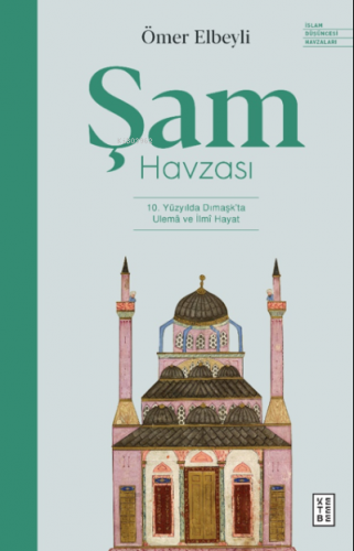 Şam Havzası;10. Yüzyılda Dımaşk’ta Ulemâ ve İlmî Hayat | Ömer Elbeyli 