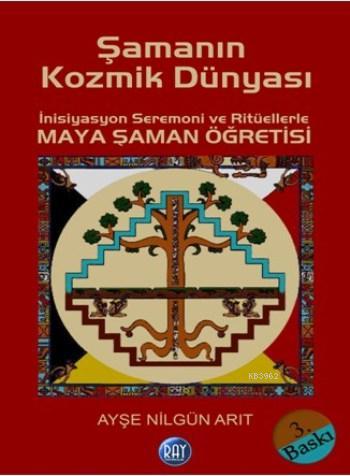 Şamanın Kozmik Dünyası; İnisiyasyon Seremoni ve Ritüellerle Maya Şaman