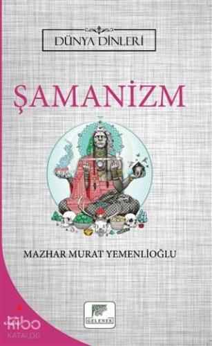 Şamanizm - Dünya Dinleri | Mazhar Murat Yemenlioğlu | Gelenek Yayıncıl