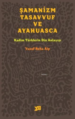 Şamanizm, Tasavvuf ve Ayahuasca | Yusuf Reha Alp | Altıkırkbeş Yayın (