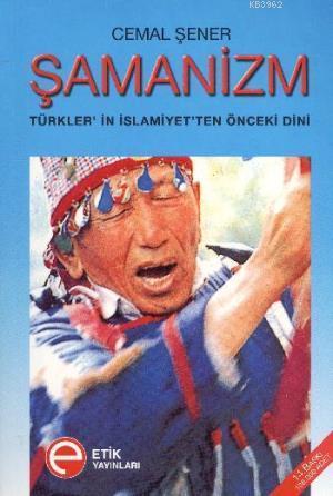 Şamanizm; Türkler'in İslamiyet'ten Önceki Dini | Cemal Şener | Etik Ya