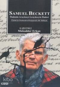 Samuel Beckett; İfadenin Arayüzeyi, Arayüzeyin İfadesi | Mukadder Erka