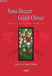 Sana Benzer Güzel Olmaz; Divan Şiirinde Nazire | M. Fatih Köksal | Akç