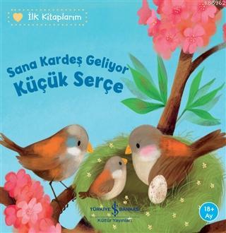 Sana Kardeş Geliyor Küçük Serçe - İlk Kitaplarım | Katja Reider | Türk