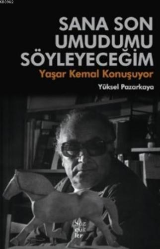 Sana Son Umudumu Söyleyeceğim; Yaşar Kemal Konuşuyor | Yüksel Pazarkay