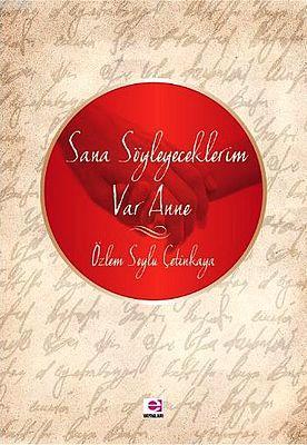 Sana Söyleyeceklerim Var Anne | Özlem Soylu Çetinkaya | E Yayınları