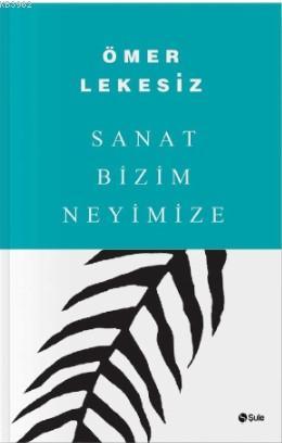 Sanat Bizim Neyimize | Ömer Lekesiz | Şule Yayınları