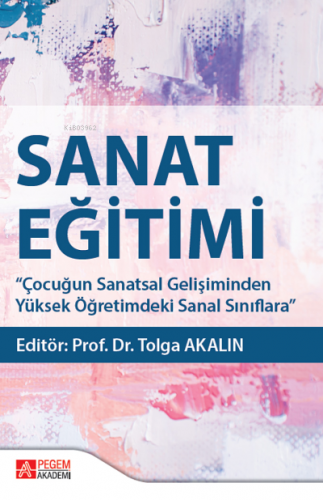 Sanat Eğitimi;Çocuğun Sanatsal Gelişiminden Yüksek Öğretimdeki Sanal S