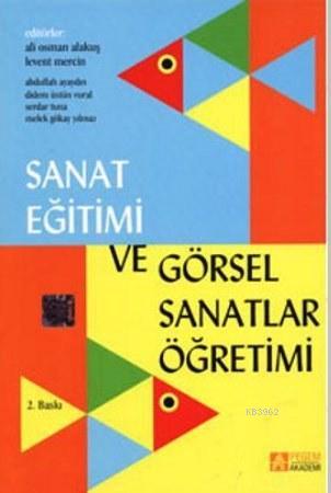 Sanat Eğitimi ve Görsel Sanatlar Öğretimi | Ali Osman Alakuş | Pegem A