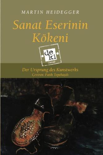 Sanat Eserinin Kökeni | Martin Heidegger | De Ki Basım Yayım Ltd. Şti.