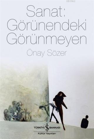 Sanat: Görünendeki Görünmeyen | Önay Sözer | Türkiye İş Bankası Kültür