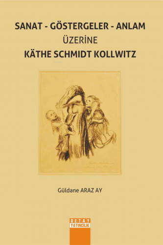 Sanat - Göstergeler - Anlam Üzerine Käthe Schmıdt Kollwıtz | Güldane A