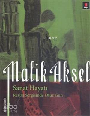 Sanat Hayatı; Resim Sergisinde Otuz Gün | Malik Aksel | Kapı Yayınları