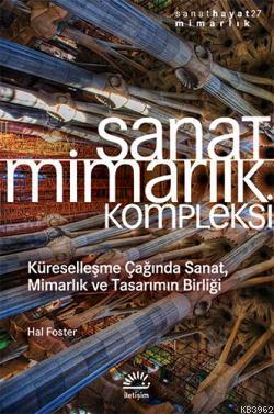 Sanat Mimarlık Kompleksi | Hal Foster | İletişim Yayınları