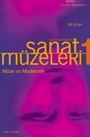 Sanat Müzeleri 1 / Tarih Sahneleri; Müze ve Modernlik | Ali Artun | İl