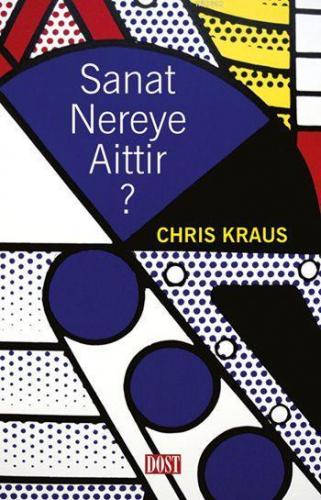 Sanat Nereye Aittir? | Chris Kraus | Dost Kitabevi