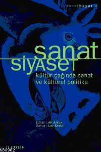 Sanat Siyaset; Kültür Çağında Sanat ve Kültürel Politika | Ali Artun |