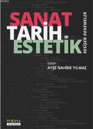 Sanat Tarih Estetik; Kesişen Denemeler | Ayşe Nahide Yılmaz | Ütopya Y