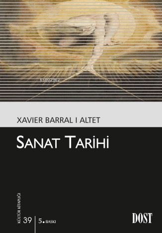 Sanat Tarihi; Kültür Kitaplığı: 39 | Xavier Barral I Altet | Dost Kita