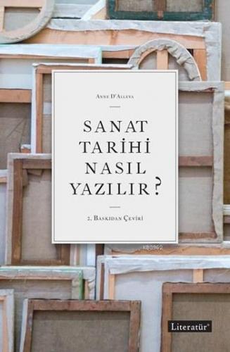 Sanat Tarihi Nasıl Yazılır? | Anne D´Alleva | Literatür - Ders Kitapla