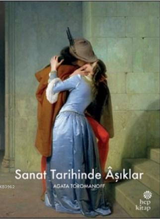 Sanat Tarihinde Aşıklar | Agata Toromanoff | Hep Kitap