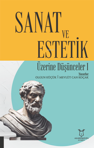 Sanat ve Estetik Üzerine Düşünceler 1 | Olgun Küçük | Akademisyen Kita