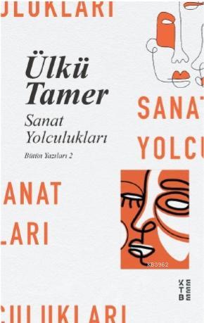 Sanat Yolculuklari; Bütün Yazıları 2 | Ülkü Tamer | Ketebe Yayınları