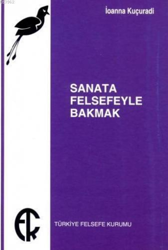 Sanata Felsefeyle Bakmak | Ioanna Kuçuradi | Türkiye Felsefe Kurumu Ya