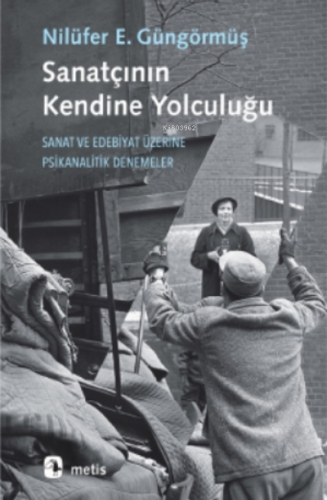 Sanatçının Kendine Yolculuğu;Sanat ve Edebiyat Üzerine Psikanalitik De