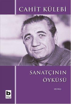 Sanatçının Öyküsü | Cahit Külebi | Bilgi Yayınevi