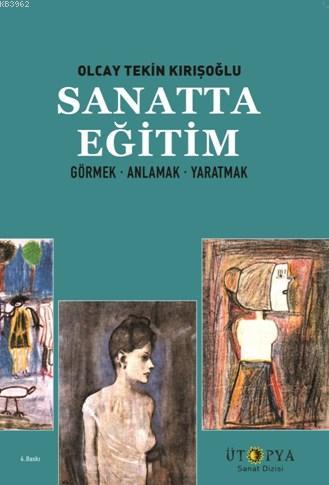 Sanatta Eğitim; Görmek, Öğrenmek, Yaratmak | Olcay Tekin Kırışoğlu | Ü