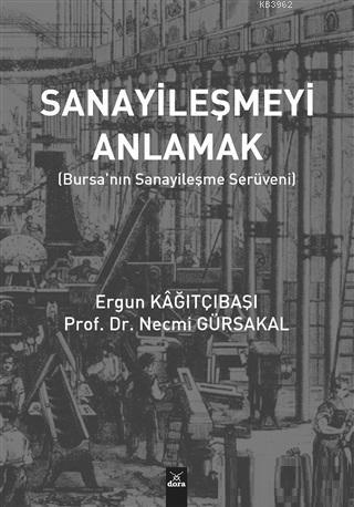 Sanayileşmeyi Anlamak; Bursa'nın Sanayileşme Serüveni | Ergun Kağıtçıb