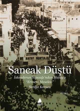 Sancak Düştü; İskenderun Sancağı'ndan Hatay'a Ermeni Meselesi | Serdar