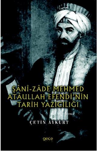 Şani-Zade Mehmed Ataullah Efendi'nin Tarih Yazıcılığı | Çetin Aykurt |