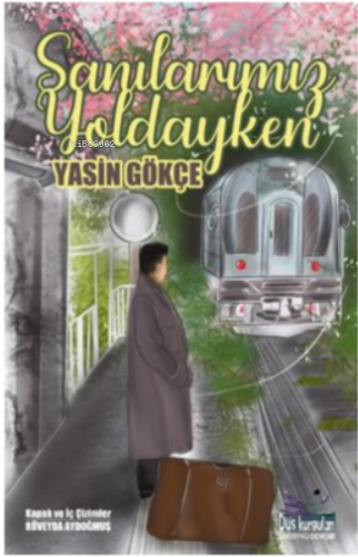 Sanılarımız Yoldayken | Yasin Gökçe | Düş Kurguları Yayıncılık