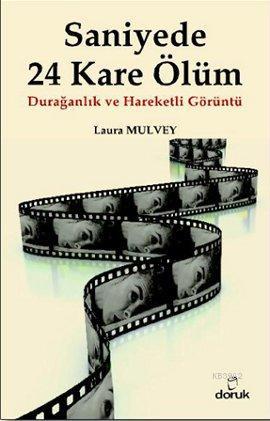 Saniyede 24 Kare Ölüm; Durağanlık ve Hareketli Görüntü | Laura Mulvey 