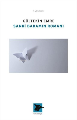 Sanki Babamın Romanı | Gültekin Emre | Alakarga Sanat Yayınları