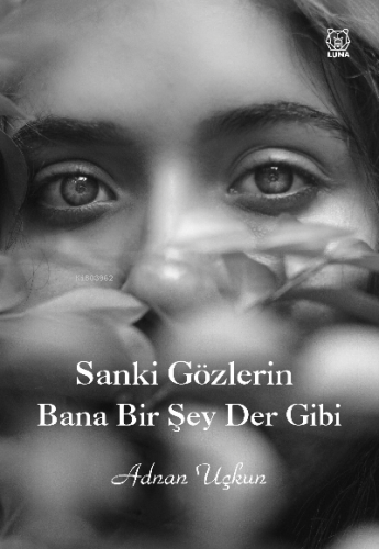 Sanki Gözlerin Bana Bir Şey Der Gibi | Adnan Uçkun | Luna Yayınları