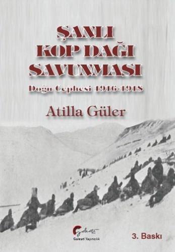 Şanlı Kop Dağı Savunması, Doğu Cephesi, 1916-1918 | Atilla Güler | Gal