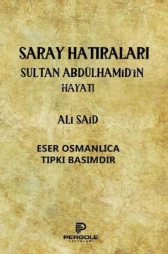 Saray Hatıraları Sultan Abdülhamid'in Hayatı | Ali Said | Pergole Yayı