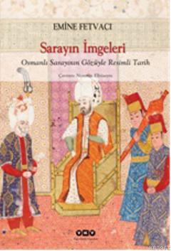 Sarayın İmgeleri; Osmanlı Sarayının Gözüyle Resimli Tarih | Emine Fetv