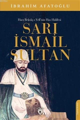 Sarı İsmail Sultan - Hacı Bektaş-ı Veli'nin Has Halifesi | İbrahim Afa