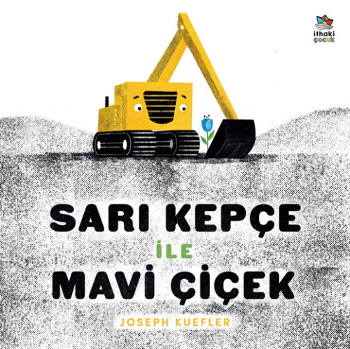 Sarı Kepçe ile Mavi Çiçek | Joseph Kuefler | İthaki Çocuk Yayınları