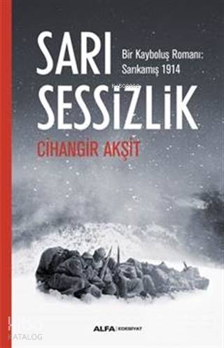 Sarı Sessizlik; Bir Kayboluş Romanı: Sarıkamış 1914 | Cihangir Akşit |