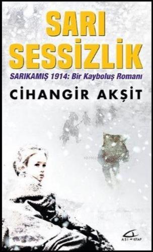 Sarı Sessizlik; Sarıkamış 1914: Bir Kayboluş Romanı | Cihangir Akşit |