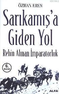 Sarıkamışa Giden Yol; Rehin Alınan İmparatorluk | Özhan Eren | Alfa B