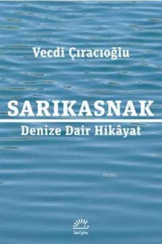 Sarıkasnak; Denize Dair Hikâyat | Vecdi Çıracıoğlu | İletişim Yayınlar