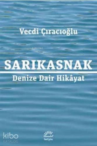 Sarıkasnak; Denize Dair Hikâyat | Vecdi Çıracıoğlu | İletişim Yayınlar