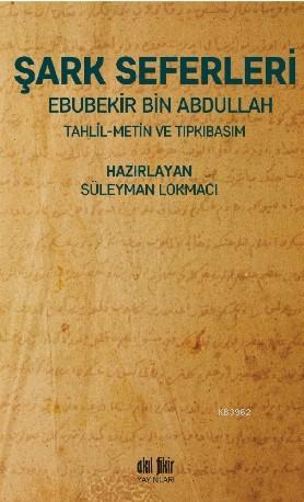 Şark Seferleri; Tahlil - Metin - Tıpkıbasım | Ebubekir Bin Abdullah | 